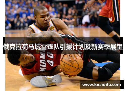 俄克拉荷马城雷霆队引援计划及新赛季展望
