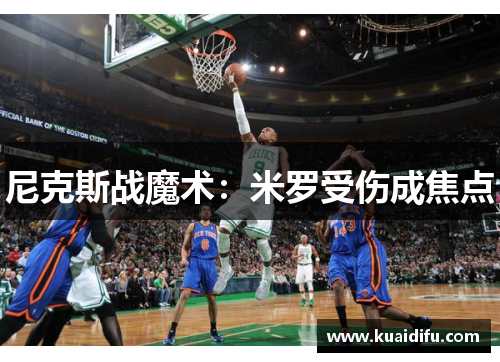 尼克斯战魔术：米罗受伤成焦点